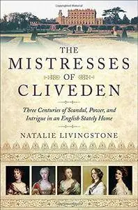 The Mistresses of Cliveden: Three Centuries of Scandal, Power, and Intrigue in an English Stately Home