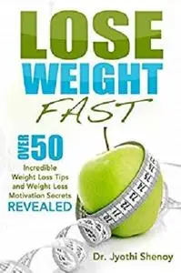 Lose Weight Fast: Over 50 Incredible Weight Loss Tips and Weight Loss Motivation Secrets Revealed