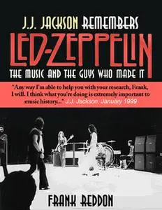 «J.J. Jackson Remembers Led Zeppelin: The Music and The Guys Who Made It» by Frank Ph. D Reddon