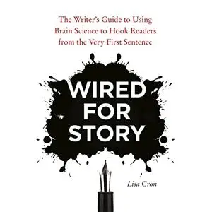Wired for Story: The Writer's Guide to Using Brain Science to Hook Readers from Very First Sentence, 2023 Edition [Audiobook]