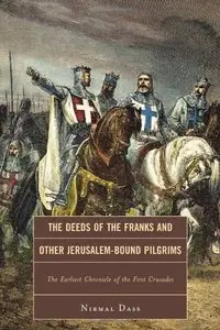 The Deeds of the Franks and Other Jerusalem-Bound Pilgrims: The Earliest Chronicle of the First Crusade (repost)