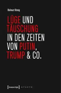 Lüge und Täuschung in den Zeiten von Putin, Trump & Co. (X-Texte zu Kultur und Gesellschaft)