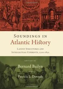 Soundings in Atlantic History: Latent Structures and Intellectual Currents, 1500-1830