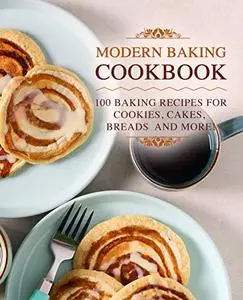 Modern Baking Cookbook: 100 Baking Recipes for Cookies, Cakes, Breads and More!