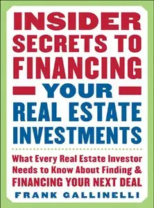 Insider Secrets to Financing Your Real Estate Investments: What Every Real Estate Investor Needs to Know About... (repost)