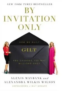 By Invitation Only: How We Built Gilt and Changed the Way Millions Shop