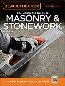 Black & Decker The Complete Guide to Masonry & Stonework: Poured Concrete -Brick & Block -Natural Stone -Stucco