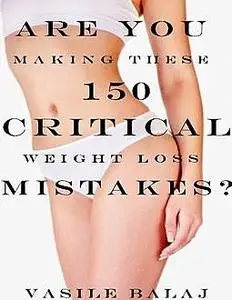 «Are You Making These 150 Critical Weight Loss Mistakes?» by Vasile Balaj