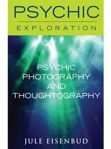 «Psychic Photography and Thoughtography» by Jule Eisenbud