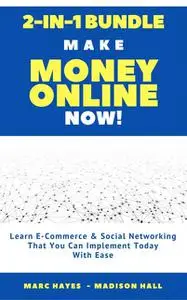 «Make Money Online Now! (2-in-1 Bundle): Learn E-Commerce & Social Networking That You Can Implement Today With Ease» by