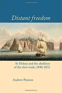 Distant Freedom: St Helena and the Abolition of the Slave Trade, 1840 1872