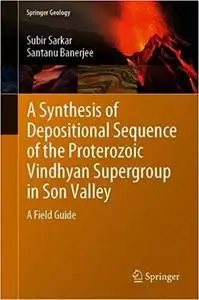 A Synthesis of Depositional Sequence of the Proterozoic Vindhyan Supergroup in Son Valley: A Field Guide