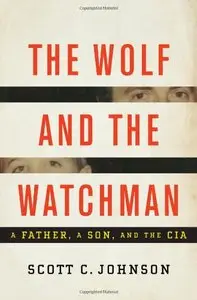 The Wolf and the Watchman: A Father, a Son, and the CIA