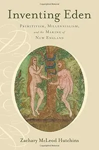 Inventing Eden: Primitivism, Millennialism, and the Making of New England (repost)