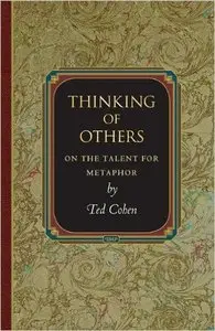 Ted Cohen - Thinking of Others: On the Talent for Metaphor (Princeton Monographs in Philosophy)