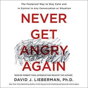 Never Get Angry Again: The Foolproof Way to Stay Calm and in Control in Any Conversation or Situation [Audiobook]