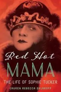 Red Hot Mama : The Life of Sophie Tucker