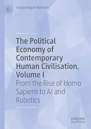 The Political Economy of Contemporary Human Civilisation, Volume I: From the Rise of Homo Sapiens to AI and Robotics