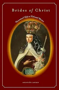 Brides of Christ: Conventual Life in Colonial Mexico