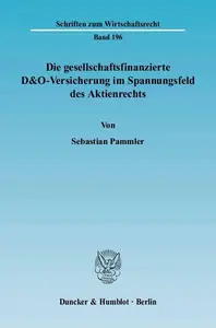 Die gesellschaftsfinanzierte D&O-Versicherung im Spannungsfeld des Aktienrechts: Eine Arbeit über den Einfluss der D&O-Versiche