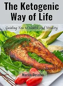 The Ketogenic Way of Life: Guiding You to Health and Vitality