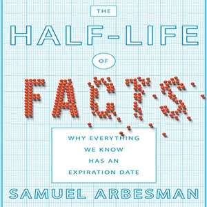 The Half-life of Facts: Why Everything We Know Has an Expiration Date [Audiobook]