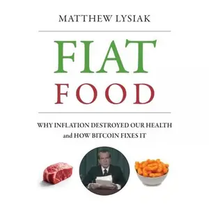 Fiat Food: Why Inflation Destroyed Our Health and How Bitcoin Fixes It