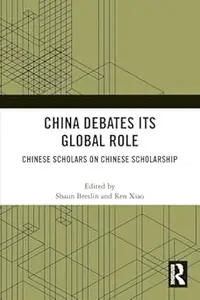 China Debates Its Global Role: Chinese Scholars on Chinese Scholarship