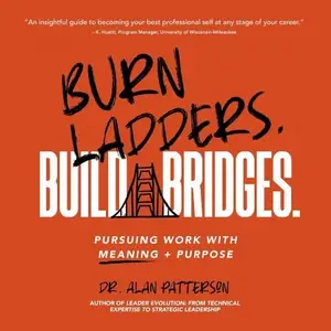 Burn Ladders. Build Bridges.: Pursuing Work with Meaning + Purpose