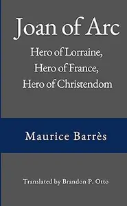 Joan of Arc: Hero of Lorraine, Hero of France, Hero of Christendom