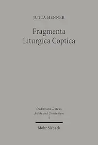 Fragmenta Liturgica Coptica: Editionen Und Kommentar Liturgischer Texte Der Koptischen Kirche Des Ersten Jahrtausends