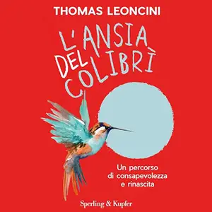 «L'ansia del colibrì? Un percorso di consapevolezza e rinascita» by Thomas Leoncini