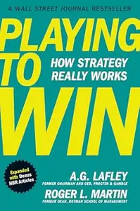 Playing to Win, Expanded with Bonus HBR Articles: How Strategy Really Works