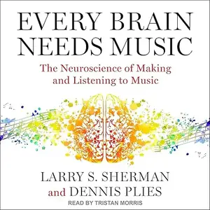 Every Brain Needs Music: The Neuroscience of Making and Listening to Music [Audiobook]