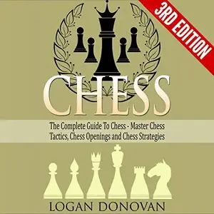 Chess: The Complete Guide to Chess: Master Chess Tactics, Chess Openings and Chess Strategies [Audiobook] (repost)