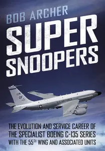 Super Snoopers: The Evolution and Service Career of the Specialist Boeing C-135 Series with the 55th Wing and Associated Units