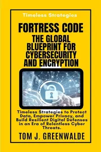Fortress Code the Global Blueprint for Cybersecurity and Encryption
