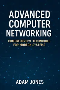 Advanced Computer Networking: Comprehensive Techniques for Modern Systems