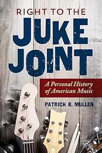 Right to the Juke Joint: A Personal History of American Music