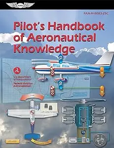 Pilot's Handbook of Aeronautical Knowledge (2024): FAA-H-8083-25C (ASA FAA Handbook Series)