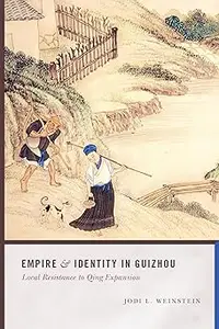 Empire and Identity in Guizhou: Local Resistance to Qing Expansion