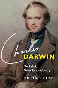 Charles Darwin: No Rebel, Great Revolutionary