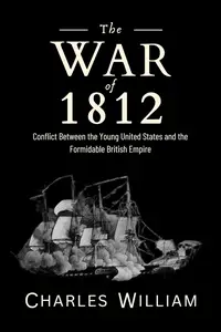 The War of 1812: Conflict Between the Young United States and the Formidable British Empire