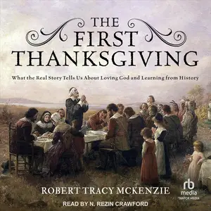 The First Thanksgiving: What the Real Story Tells Us About Loving God and Learning from History [Audiobook]