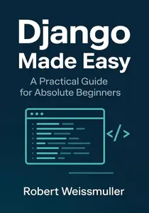 Django Made Easy: A Practical Guide for Absolute Beginners