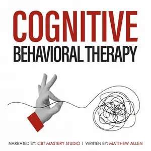 Cognitive Behavioral Therapy: Rewire Your Brain, Overcome Overthinking, and Reduce Anxiety [Audiobook]