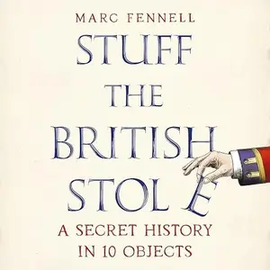 Stuff the British Stole: A Secret History in 10 Objects [Audiobook]
