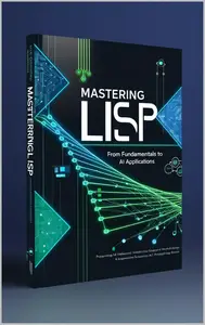 “Mastering Lisp: From Fundamentals to AI Applications”