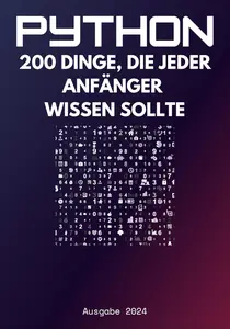 Python: 200 Dinge, die Anfänger wissen sollten (German Edition)