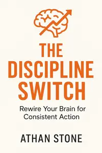 The Discipline Switch: Rewire Your Brain for Consistent Action